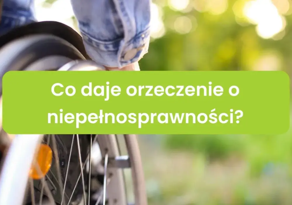 Orzeczenie o niepełnosprawności - Jak je uzyskać i co realnie daje?