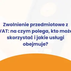 Zwolnienie przedmiotowe z VAT (art. 43 ust. 1 ustawy o VAT) - wyjaśnienie, kto i jakie usługi obejmuje. Nexi.