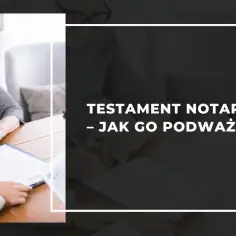 Co lepsze: testament czy akt notarialny? Poznaj kluczowe różnice