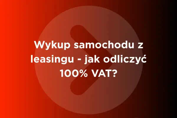 VAT-26 - Pełne odliczenie VAT od samochodu? Sprawdź, jak!