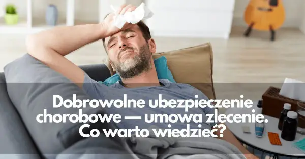 Dobrowolne ubezpieczenie chorobowe umowa zlecenie - czy naprawdę warto?