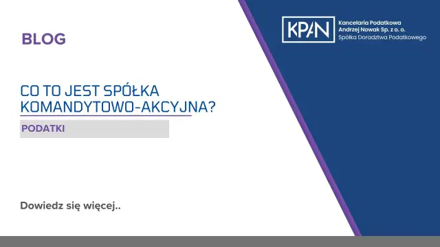 Blog o tym, czym jest spółka komandytowo-akcyjna. Dowiedz się więcej o podatkach.